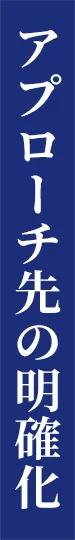アプローチ先の明確化